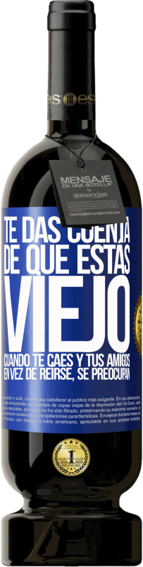 49,95 € | Vino Tinto Edición Premium MBS® Reserva Te das cuenta de que estás viejo cuando te caes y tus amigos en vez de reírse, se preocupan Etiqueta Azul. Etiqueta personalizable Reserva 12 Meses Cosecha 2016 Tempranillo