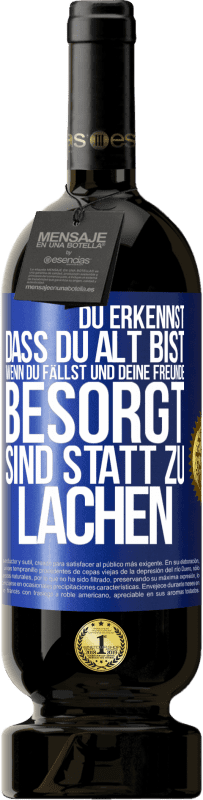 49,95 € | Rotwein Premium Ausgabe MBS® Reserve Du erkennst, dass du alt bist, wenn du fällst und deine Freunde besorgt sind statt zu lachen Blaue Markierung. Anpassbares Etikett Reserve 12 Monate Ernte 2015 Tempranillo