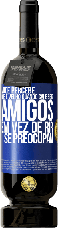 49,95 € Envio grátis | Vinho tinto Edição Premium MBS® Reserva Você percebe que é velho quando cai e seus amigos, em vez de rir, se preocupam Etiqueta Azul. Etiqueta personalizável Reserva 12 Meses Colheita 2014 Tempranillo