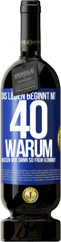 49,95 € | Rotwein Premium Ausgabe MBS® Reserve Das Leben beginnt mit 40. Warum müssen wir dann so früh kommen? Blaue Markierung. Anpassbares Etikett Reserve 12 Monate Ernte 2015 Tempranillo