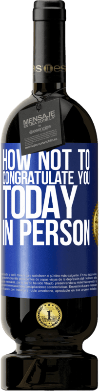 49,95 € Бесплатная доставка | Красное вино Premium Edition MBS® Бронировать Как не поздравить вас сегодня, лично Синяя метка. Настраиваемая этикетка Бронировать 12 Месяцы Урожай 2016 Tempranillo