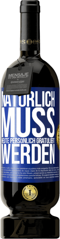 49,95 € | Rotwein Premium Ausgabe MBS® Reserve Natürlich muss heute persönlich gratuliert werden Blaue Markierung. Anpassbares Etikett Reserve 12 Monate Ernte 2015 Tempranillo