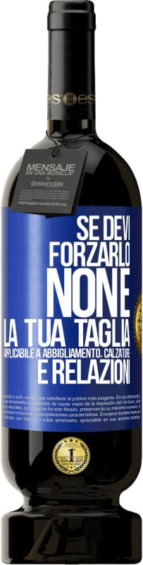 Spedizione Gratuita | Vino rosso Edizione Premium MBS® Riserva Se devi forzarlo, non è la tua taglia. Applicabile a abbigliamento, calzature e relazioni Etichetta Blu. Etichetta personalizzabile Riserva 12 Mesi Raccogliere 2014 Tempranillo