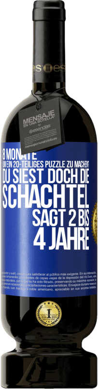 «8 Monate, um ein 20-teiliges Puzzle zu machen? Du siest doch, die Schachtel sagt 2 bis 4 Jahre» Premium Ausgabe MBS® Reserve