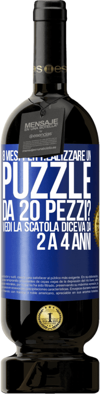 «8 mesi per realizzare un puzzle da 20 pezzi? Vedi, la scatola diceva da 2 a 4 anni» Edizione Premium MBS® Riserva