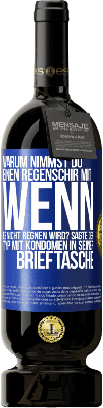 Kostenloser Versand | Rotwein Premium Ausgabe MBS® Reserve Warum nimmst du einen Regenschirm mit, wenn es nicht regnen wird? Sagte der Typ mit Kondomen in seiner Brieftasche. Blaue Markierung. Anpassbares Etikett Reserve 12 Monate Ernte 2014 Tempranillo