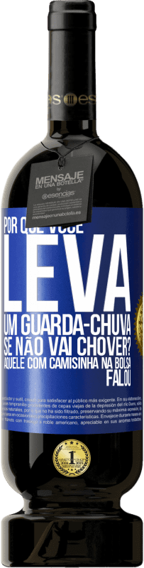 Envio grátis | Vinho tinto Edição Premium MBS® Reserva Por que você leva um guarda-chuva se não vai chover? Aquele com camisinha na bolsa falou Etiqueta Azul. Etiqueta personalizável Reserva 12 Meses Colheita 2014 Tempranillo