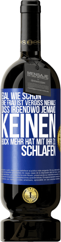 Kostenloser Versand | Rotwein Premium Ausgabe MBS® Reserve Egal wie schön eine Frau ist, vergiss niemals, dass irgendwo jemand keinen Bock mehr hat, mit ihr zu schlafen Blaue Markierung. Anpassbares Etikett Reserve 12 Monate Ernte 2014 Tempranillo