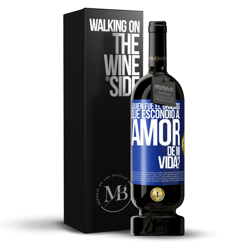 49,95 € Envío gratis | Vino Tinto Edición Premium MBS® Reserva ¿Quién fue el gracioso que escondió al amor de mi vida? Etiqueta Azul. Etiqueta personalizable Reserva 12 Meses Cosecha 2014 Tempranillo