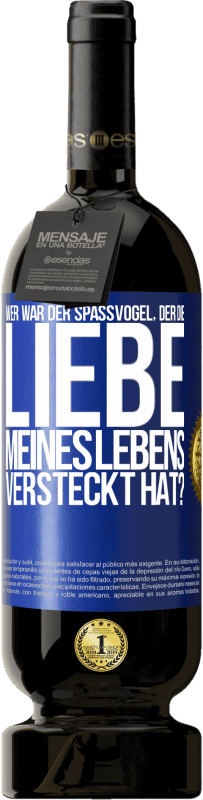 Kostenloser Versand | Rotwein Premium Ausgabe MBS® Reserve Wer war der Spaßvogel, der die Liebe meines Lebens versteckt hat? Blaue Markierung. Anpassbares Etikett Reserve 12 Monate Ernte 2014 Tempranillo