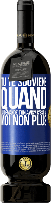 49,95 € | Vin rouge Édition Premium MBS® Réserve Tu te souviens quand j'ai demandé ton avis? C'EST ÇA. Moi non plus Étiquette Bleue. Étiquette personnalisable Réserve 12 Mois Récolte 2014 Tempranillo