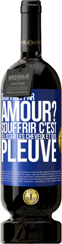 Envoi gratuit | Vin rouge Édition Premium MBS® Réserve Souffrir par amour? Souffrir c'est se lisser les cheveux et qu'il pleuve Étiquette Bleue. Étiquette personnalisable Réserve 12 Mois Récolte 2014 Tempranillo