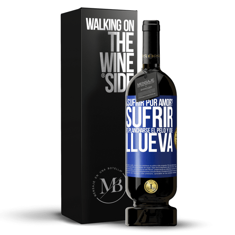 49,95 € Envío gratis | Vino Tinto Edición Premium MBS® Reserva ¿Sufrir por amor? Sufrir es plancharse el pelo y que llueva Etiqueta Azul. Etiqueta personalizable Reserva 12 Meses Cosecha 2014 Tempranillo