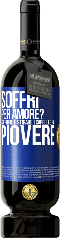 Spedizione Gratuita | Vino rosso Edizione Premium MBS® Riserva Soffri per amore? Soffrire è stirare i capelli e far piovere Etichetta Blu. Etichetta personalizzabile Riserva 12 Mesi Raccogliere 2014 Tempranillo