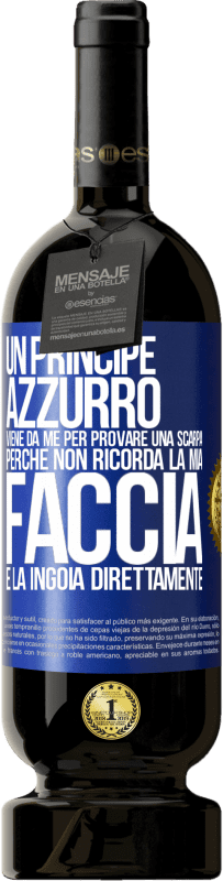 49,95 € Spedizione Gratuita | Vino rosso Edizione Premium MBS® Riserva Un principe azzurro viene da me per provare una scarpa perché non ricorda la mia faccia e la ingoia direttamente Etichetta Blu. Etichetta personalizzabile Riserva 12 Mesi Raccogliere 2014 Tempranillo