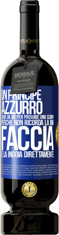 «Un principe azzurro viene da me per provare una scarpa perché non ricorda la mia faccia e la ingoia direttamente» Edizione Premium MBS® Riserva