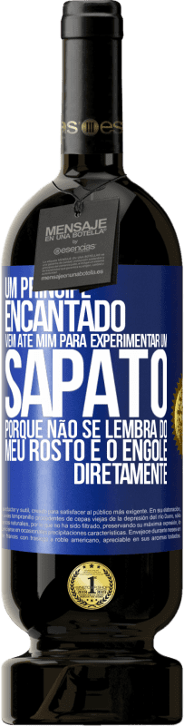 «Um príncipe encantado vem até mim para experimentar um sapato porque não se lembra do meu rosto e o engole diretamente» Edição Premium MBS® Reserva