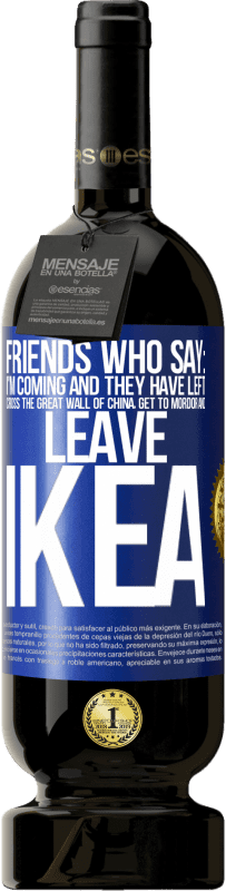 Free Shipping | Red Wine Premium Edition MBS® Reserve Friends who say: I'm coming. And they have left: cross the Great Wall of China, get to Mordor and leave Ikea Blue Label. Customizable label Reserve 12 Months Harvest 2014 Tempranillo