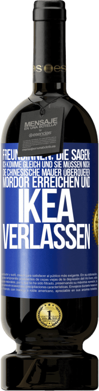 49,95 € Kostenloser Versand | Rotwein Premium Ausgabe MBS® Reserve Freundinnen, die sagen: Ich komme gleich. Und sie müssen noch: die Chinesische Mauer überqueren, Mordor erreichen und Ikea verla Blaue Markierung. Anpassbares Etikett Reserve 12 Monate Ernte 2014 Tempranillo