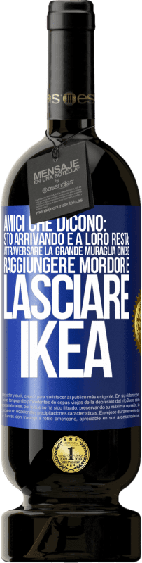 49,95 € Spedizione Gratuita | Vino rosso Edizione Premium MBS® Riserva Amici che dicono: sto arrivando. E a loro resta: attraversare la Grande Muraglia Cinese, raggiungere Mordor e lasciare Ikea Etichetta Blu. Etichetta personalizzabile Riserva 12 Mesi Raccogliere 2014 Tempranillo