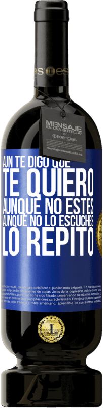 49,95 € | Vino Tinto Edición Premium MBS® Reserva Aún te digo que te quiero. Aunque no estés. Aunque no lo escuches. Lo repito Etiqueta Azul. Etiqueta personalizable Reserva 12 Meses Cosecha 2016 Tempranillo