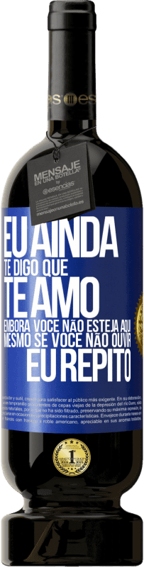 49,95 € | Vinho tinto Edição Premium MBS® Reserva Eu ainda te digo que te amo. Embora você não esteja aqui. Mesmo se você não ouvir. Eu repito Etiqueta Azul. Etiqueta personalizável Reserva 12 Meses Colheita 2016 Tempranillo