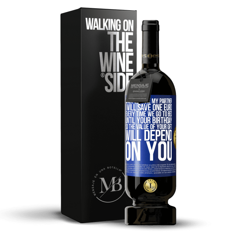 49,95 € Free Shipping | Red Wine Premium Edition MBS® Reserve When you are my partner, I will save one euro every time we go to bed until your birthday, so the value of your gift will Blue Label. Customizable label Reserve 12 Months Harvest 2014 Tempranillo