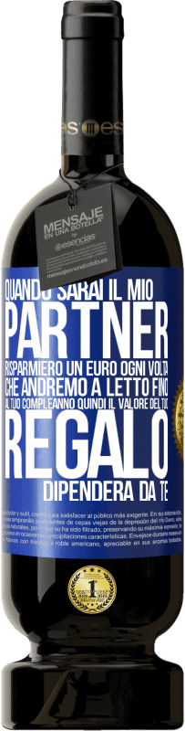 49,95 € Spedizione Gratuita | Vino rosso Edizione Premium MBS® Riserva Quando sarai il mio partner risparmierò un euro ogni volta che andremo a letto fino al tuo compleanno, quindi il valore del Etichetta Blu. Etichetta personalizzabile Riserva 12 Mesi Raccogliere 2016 Tempranillo