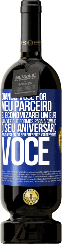 49,95 € Envio grátis | Vinho tinto Edição Premium MBS® Reserva Quando você for meu parceiro, eu economizarei um euro cada vez que formos para a cama até o seu aniversário, então o valor Etiqueta Azul. Etiqueta personalizável Reserva 12 Meses Colheita 2016 Tempranillo