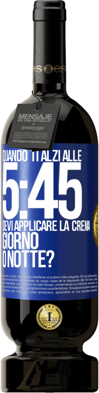 «Quando ti alzi alle 5:45, devi applicare la crema giorno o notte?» Edizione Premium MBS® Riserva