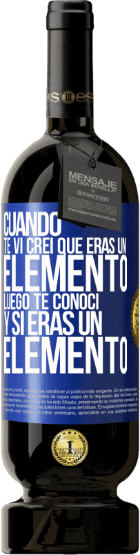 Envío gratis | Vino Tinto Edición Premium MBS® Reserva Cuando te vi, creí que eras un elemento. Luego te conocí y sí eras un elemento Etiqueta Azul. Etiqueta personalizable Reserva 12 Meses Cosecha 2014 Tempranillo