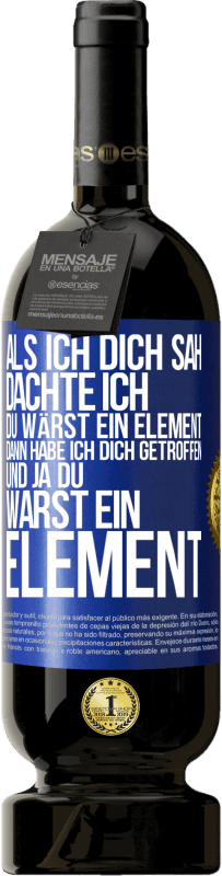 Kostenloser Versand | Rotwein Premium Ausgabe MBS® Reserve Als ich dich sah, dachte ich, du wärst ein Element. Dann habe ich dich getroffen und ja du warst ein Element Blaue Markierung. Anpassbares Etikett Reserve 12 Monate Ernte 2014 Tempranillo