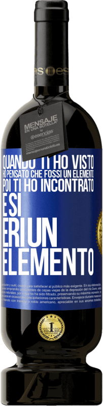 Spedizione Gratuita | Vino rosso Edizione Premium MBS® Riserva Quando ti ho visto, ho pensato che fossi un elemento. Poi ti ho incontrato e sì, eri un elemento Etichetta Blu. Etichetta personalizzabile Riserva 12 Mesi Raccogliere 2014 Tempranillo