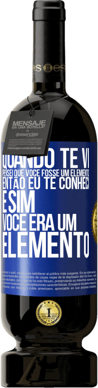 Envio grátis | Vinho tinto Edição Premium MBS® Reserva Quando te vi, pensei que você fosse um elemento. Então eu te conheci e sim você era um elemento Etiqueta Azul. Etiqueta personalizável Reserva 12 Meses Colheita 2014 Tempranillo