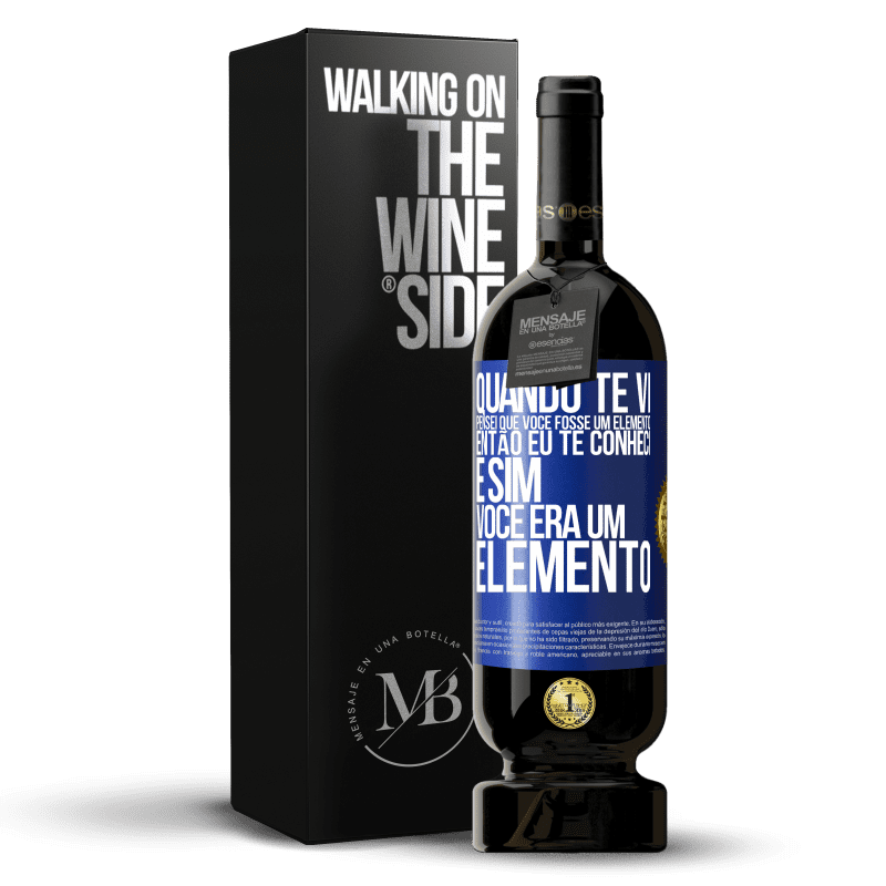 49,95 € Envio grátis | Vinho tinto Edição Premium MBS® Reserva Quando te vi, pensei que você fosse um elemento. Então eu te conheci e sim você era um elemento Etiqueta Azul. Etiqueta personalizável Reserva 12 Meses Colheita 2014 Tempranillo