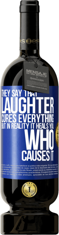 49,95 € | Red Wine Premium Edition MBS® Reserve They say that laughter cures everything, but in reality it heals you who causes it Blue Label. Customizable label Reserve 12 Months Harvest 2016 Tempranillo