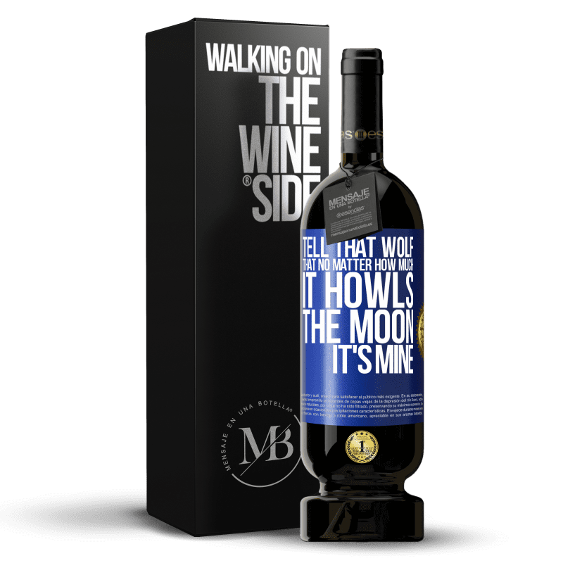 49,95 € Free Shipping | Red Wine Premium Edition MBS® Reserve Tell that wolf that no matter how much it howls, the moon it's mine Blue Label. Customizable label Reserve 12 Months Harvest 2014 Tempranillo