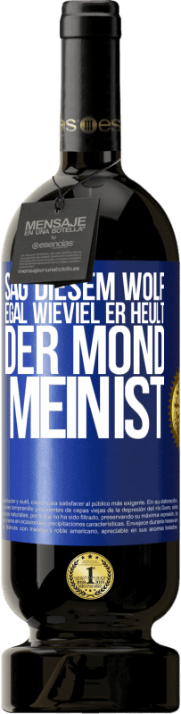 Kostenloser Versand | Rotwein Premium Ausgabe MBS® Reserve Sag diesem Wolf, egal wieviel er heult, der Mond mein ist Blaue Markierung. Anpassbares Etikett Reserve 12 Monate Ernte 2014 Tempranillo