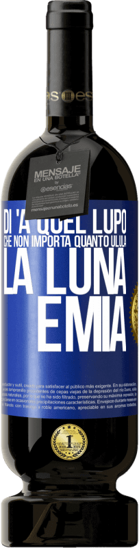 Spedizione Gratuita | Vino rosso Edizione Premium MBS® Riserva Di 'a quel lupo che non importa quanto ulula la luna, è mia Etichetta Blu. Etichetta personalizzabile Riserva 12 Mesi Raccogliere 2014 Tempranillo