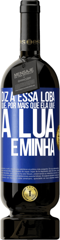 Envio grátis | Vinho tinto Edição Premium MBS® Reserva Diz a essa loba que, por mais que ela uive, a lua é minha Etiqueta Azul. Etiqueta personalizável Reserva 12 Meses Colheita 2014 Tempranillo