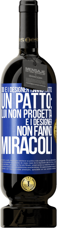 «Dio e i designer hanno fatto un patto: lui non progetta e i designer non fanno miracoli» Edizione Premium MBS® Riserva