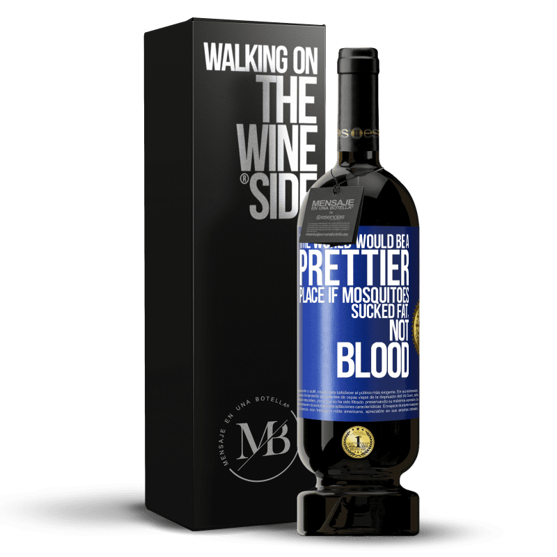 49,95 € Free Shipping | Red Wine Premium Edition MBS® Reserve The world would be a prettier place if mosquitoes sucked fat, not blood Blue Label. Customizable label Reserve 12 Months Harvest 2014 Tempranillo