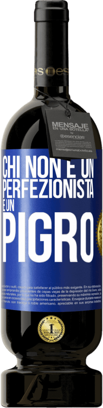 «Chi non è un perfezionista è un pigro» Edizione Premium MBS® Riserva