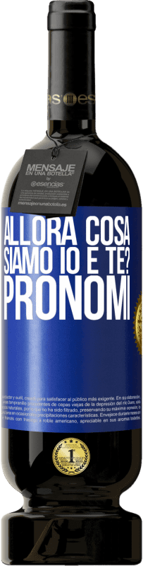 49,95 € Spedizione Gratuita | Vino rosso Edizione Premium MBS® Riserva Allora cosa siamo io e te? Pronomi Etichetta Blu. Etichetta personalizzabile Riserva 12 Mesi Raccogliere 2015 Tempranillo