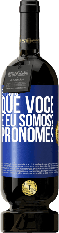 49,95 € Envio grátis | Vinho tinto Edição Premium MBS® Reserva Então, o que você e eu somos? Pronomes Etiqueta Azul. Etiqueta personalizável Reserva 12 Meses Colheita 2016 Tempranillo