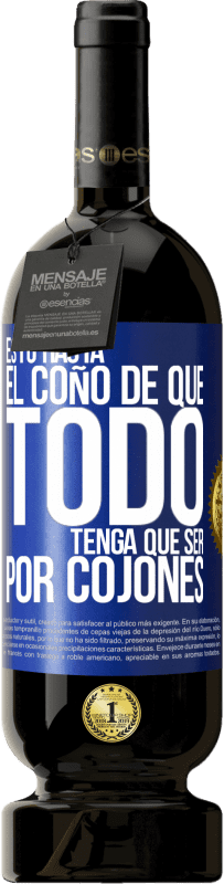 Envío gratis | Vino Tinto Edición Premium MBS® Reserva Estoy hasta el coño de que todo tenga que ser por cojones Etiqueta Azul. Etiqueta personalizable Reserva 12 Meses Cosecha 2014 Tempranillo