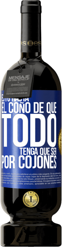 49,95 € | Vino Tinto Edición Premium MBS® Reserva Estoy hasta el coño de que todo tenga que ser por cojones Etiqueta Azul. Etiqueta personalizable Reserva 12 Meses Cosecha 2016 Tempranillo