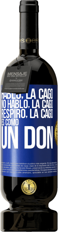 «Hablo, la cago. No hablo, la cago. Respiro, la cago. Es como un don» Edición Premium MBS® Reserva