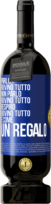 49,95 € | Vino rosso Edizione Premium MBS® Riserva Parlo, rovino tutto. Non parlo, rovino tutto. Respiro, rovino tutto. È come un regalo Etichetta Blu. Etichetta personalizzabile Riserva 12 Mesi Raccogliere 2016 Tempranillo