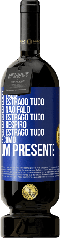 49,95 € Envio grátis | Vinho tinto Edição Premium MBS® Reserva Eu falo, eu estrago tudo. Eu não falo, eu estrago tudo. Eu respiro, eu estrago tudo. É como um presente Etiqueta Azul. Etiqueta personalizável Reserva 12 Meses Colheita 2014 Tempranillo